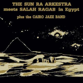 The Sun Ra Arkestra Meets Salah Ragab In